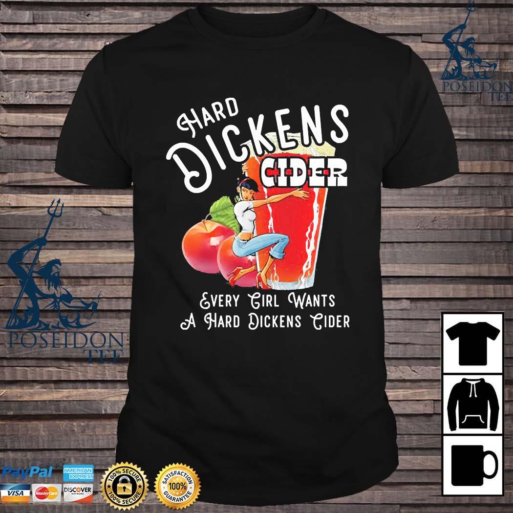 a6JHanqq-hard-dickens-cider-every-girl-wants-a-hard-dickens-cider-shirt-Shirt.jpg