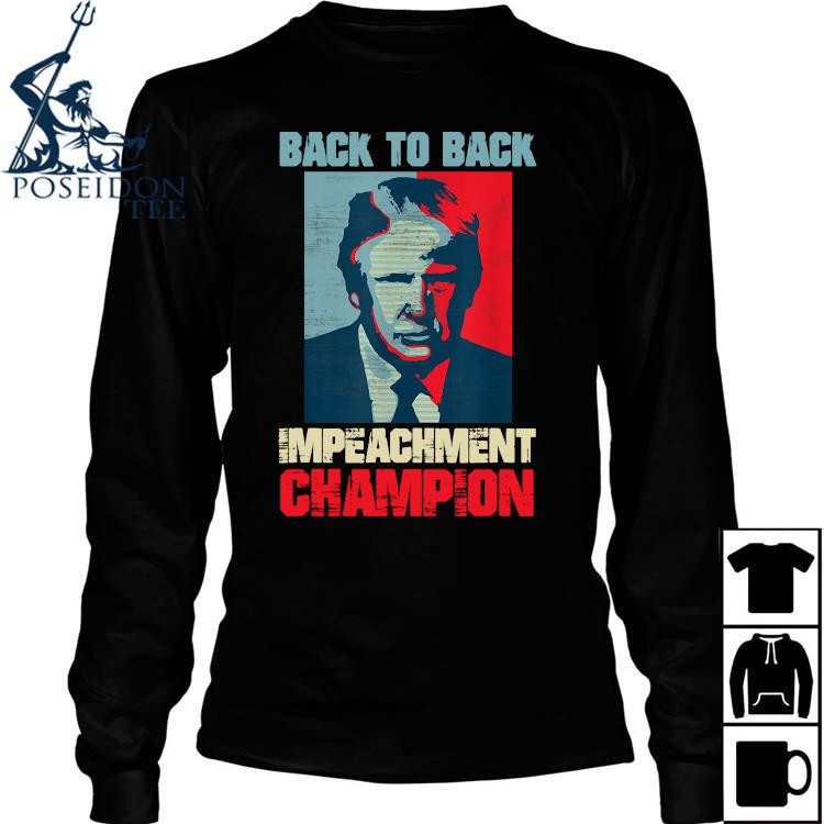 Trump Back To Back Impeachment Champion Shirt Hoodie Sweater Long Sleeve And Tank Top