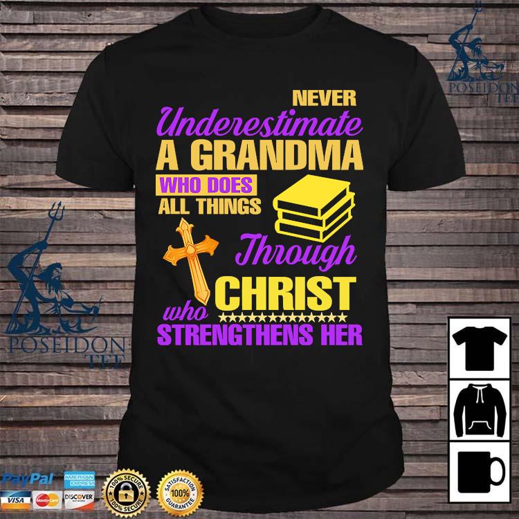 Download Never Underestimate A Grandma Who Does All Things Through Christ Who Strengthens Her Shirt Ladies Tee Hoodie And Tank Top