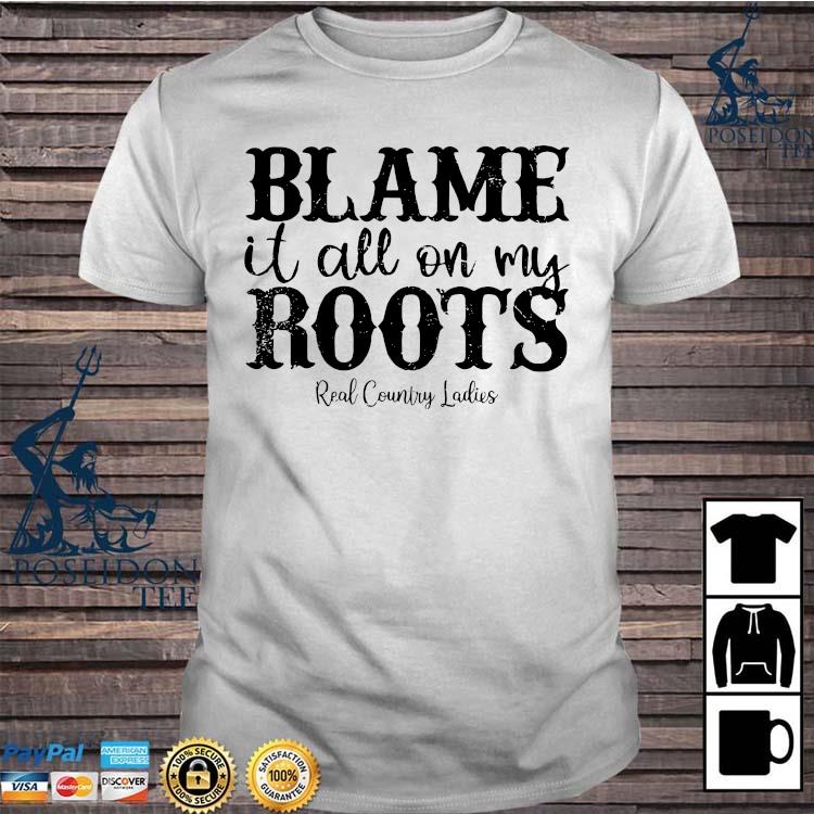 Blame It All On My Roots Real Country Ladies Shirt Ladies Tee Hoodie And Tank Top