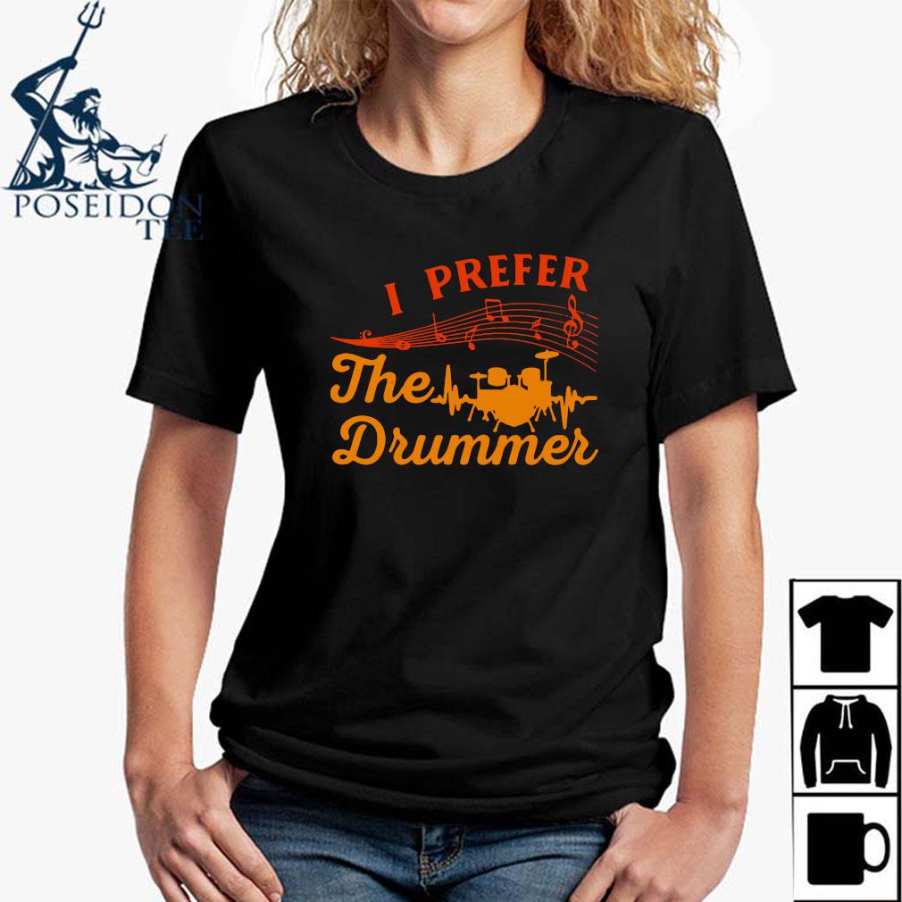 i prefer the drummer shirt