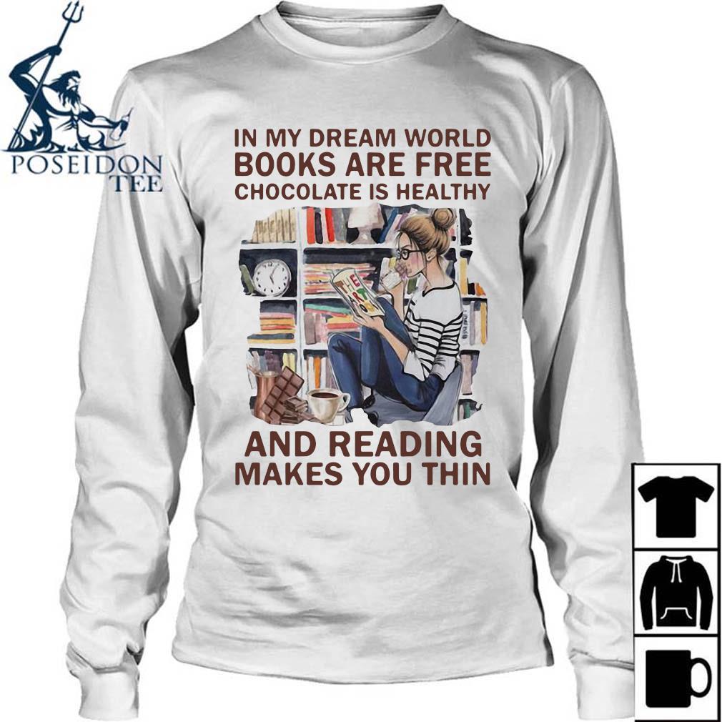 In My Dream World Books Are Free Chocolate Is Healthy And Reading Makes You Thin Shirt Ladies Tee Hoodie And Tank Top