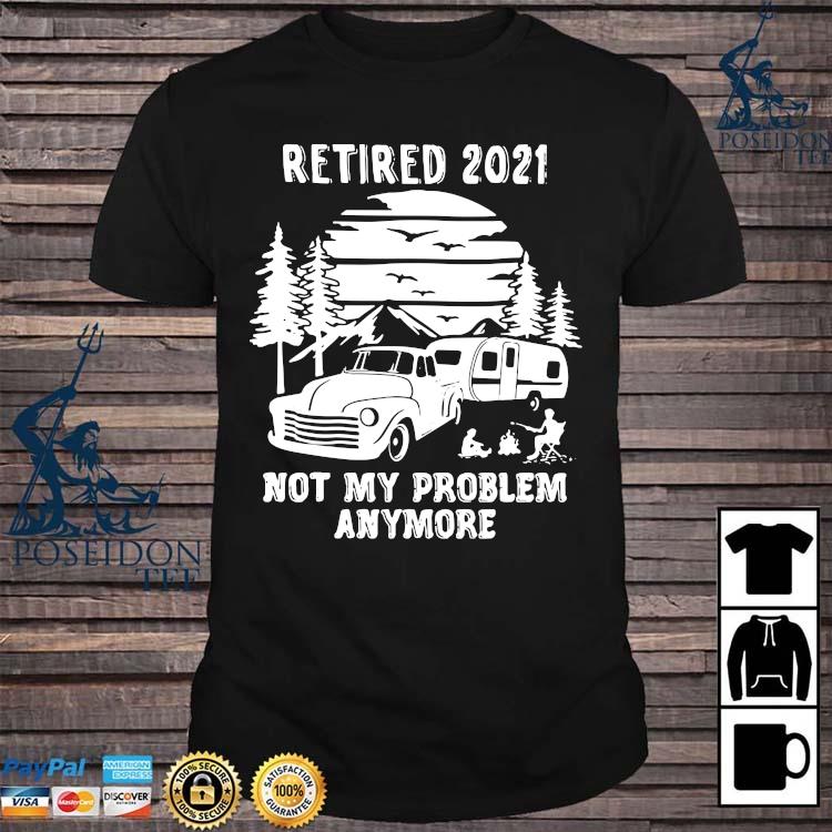 retired 2021 not my problem anymore