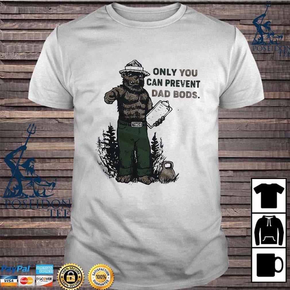 only you can prevent dad bods shirt