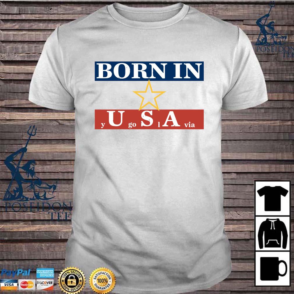 born in yugoslavia t shirt