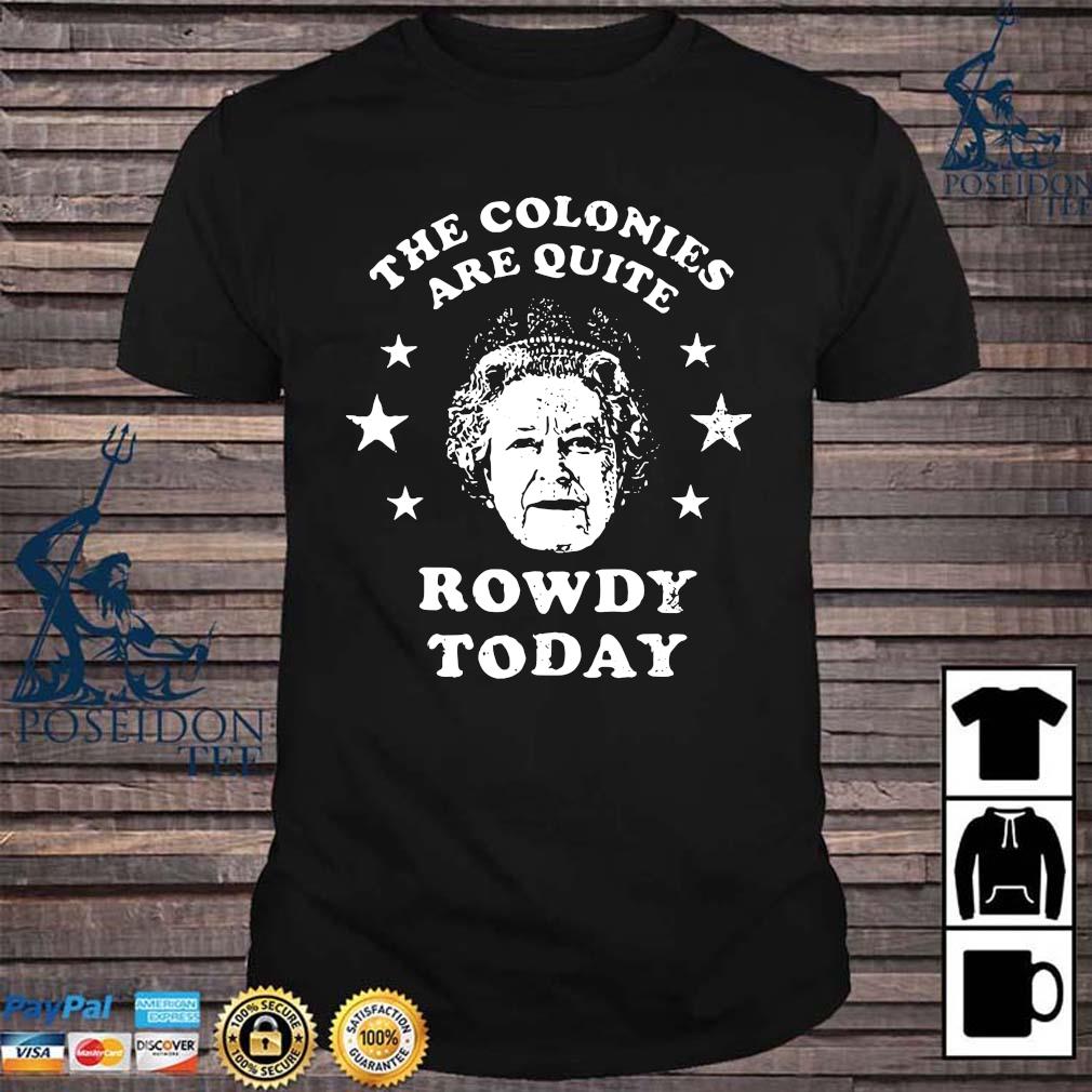 the colonies are quite rowdy today shirt