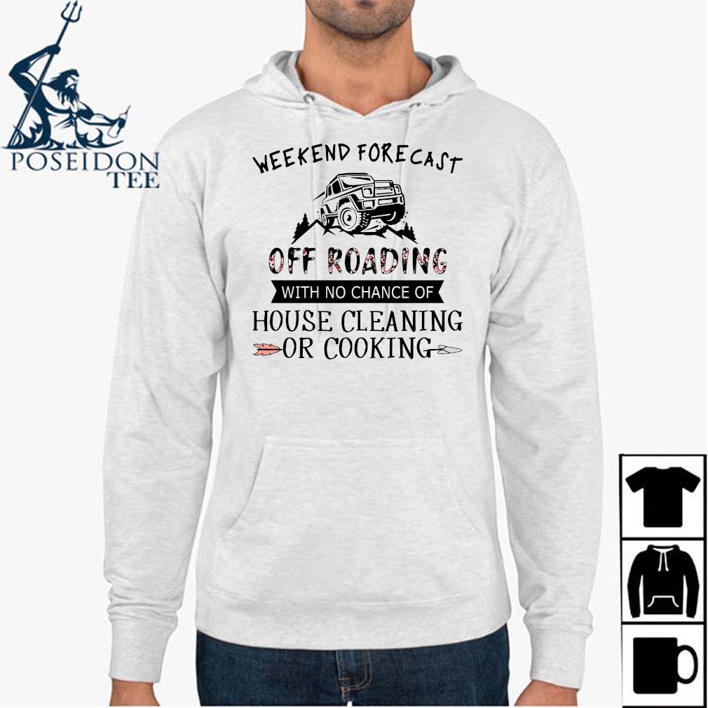 Weekend Forecast Off Roading With No Chance Of House Cleaning Or Cooking Shirt Hoodie