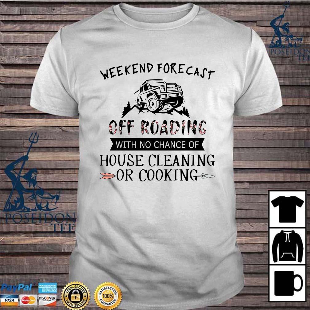 Weekend Forecast Off Roading With No Chance Of House Cleaning Or Cooking Shirt
