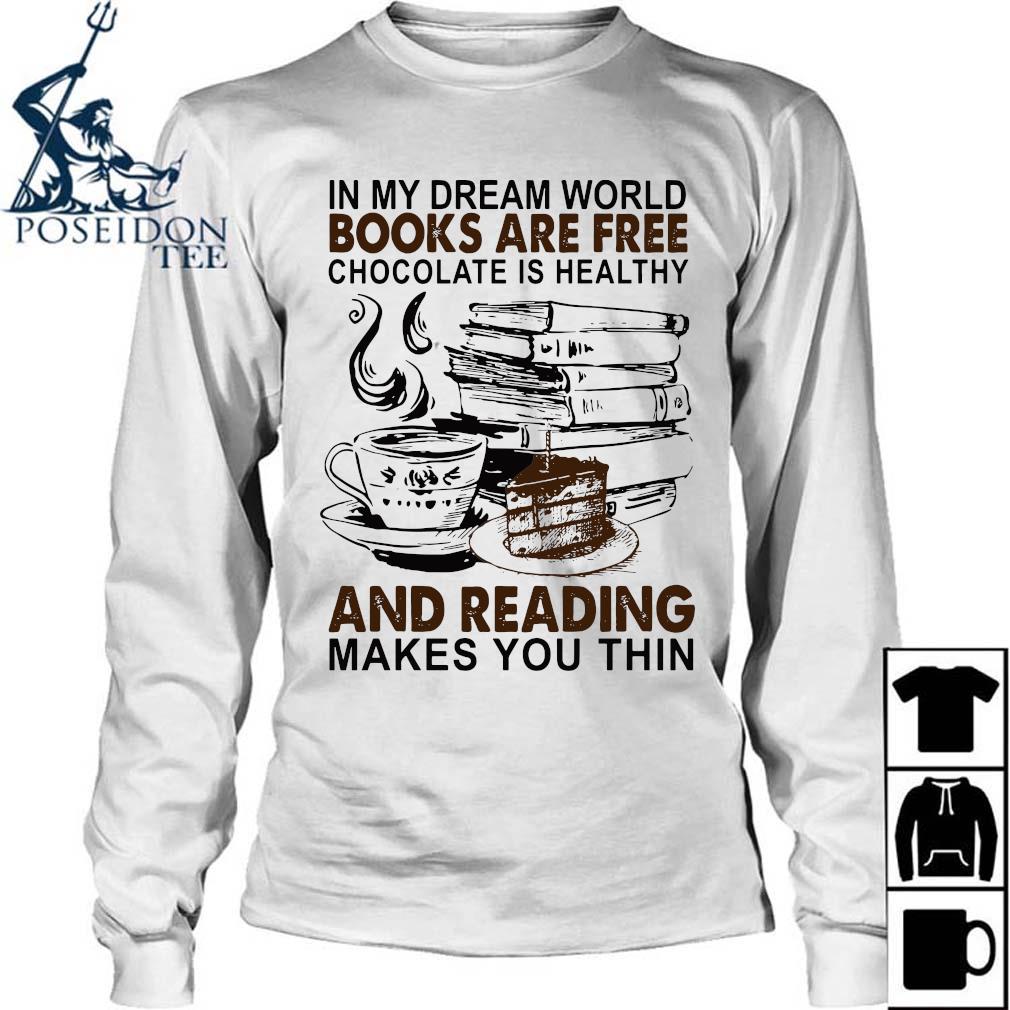 Official In My Dream World Books Are Free Chocolate Is Healthy And Reading Makes You Thin Shirt Ladies Tee Hoodie And Tank Top