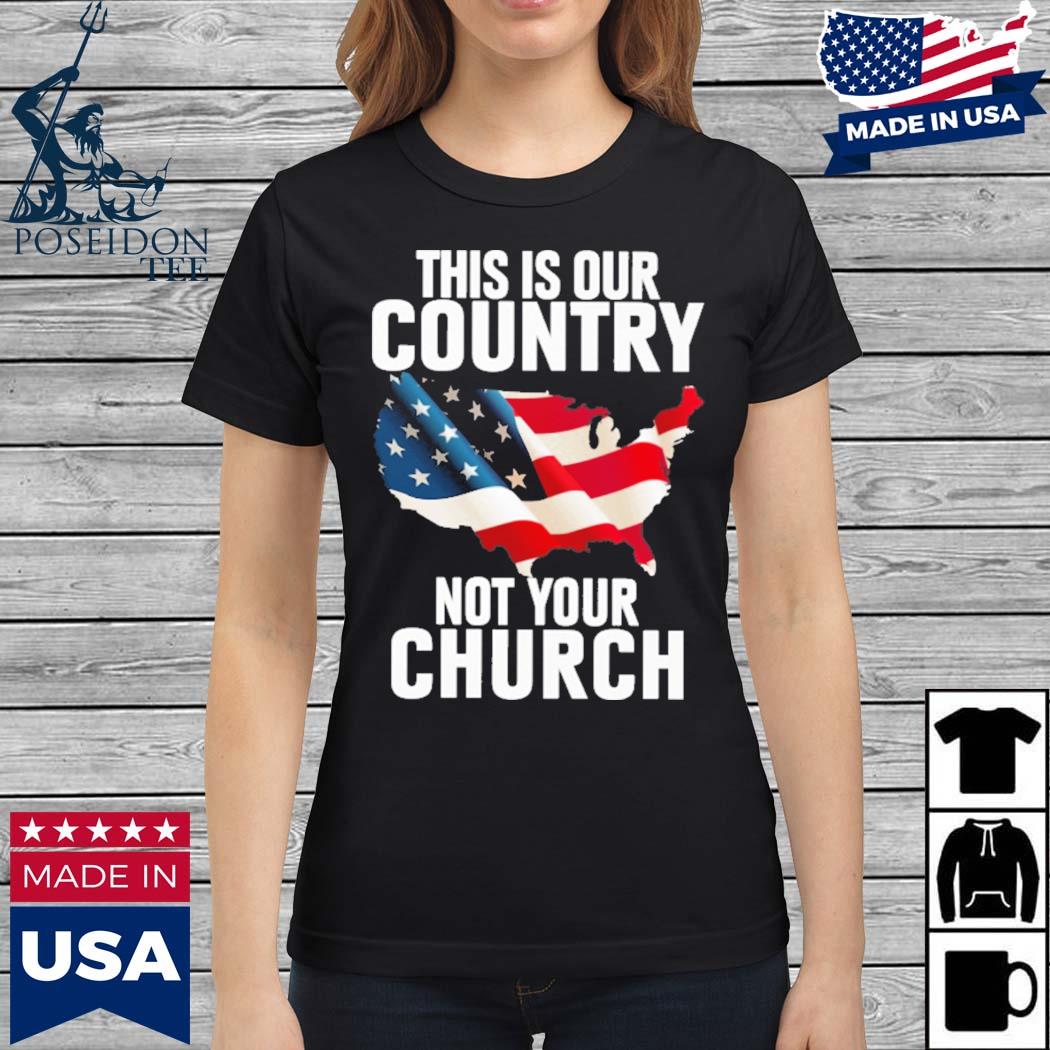 this is our country not your church shirt