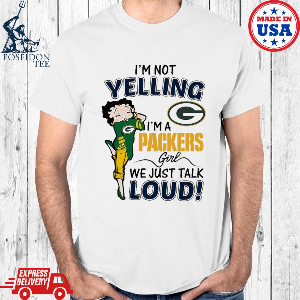 I'm Not Yelling I'm A Green Bay Packers Girl We Just Talk Loud T-Shirts