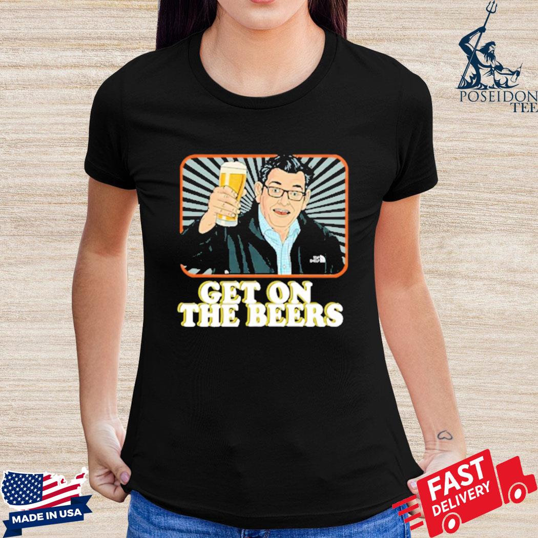 get on the beers t shirt dan andrews