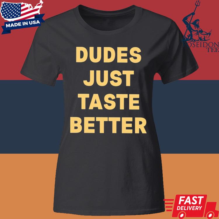 Official Dudes Just Taste Better Shirt Classic Womens