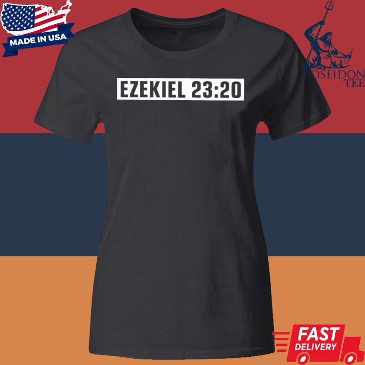 Official Ezekiel 23 20 Shirt Classic Womens