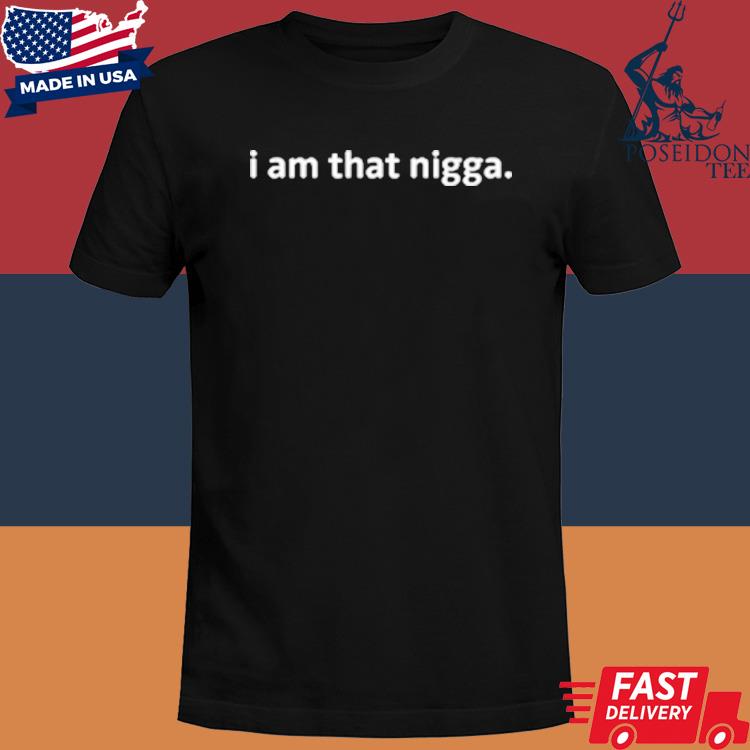 Official I Am That Nigga Shirt