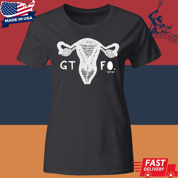 Official Lightandpaperali Gtfo Uterus Shirt Classic Womens