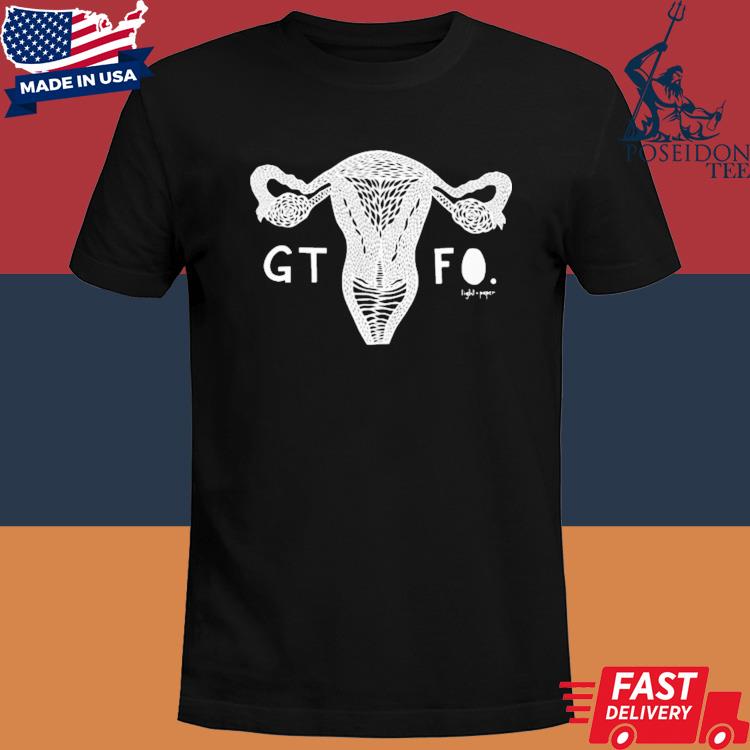 Official Lightandpaperali Gtfo Uterus Shirt