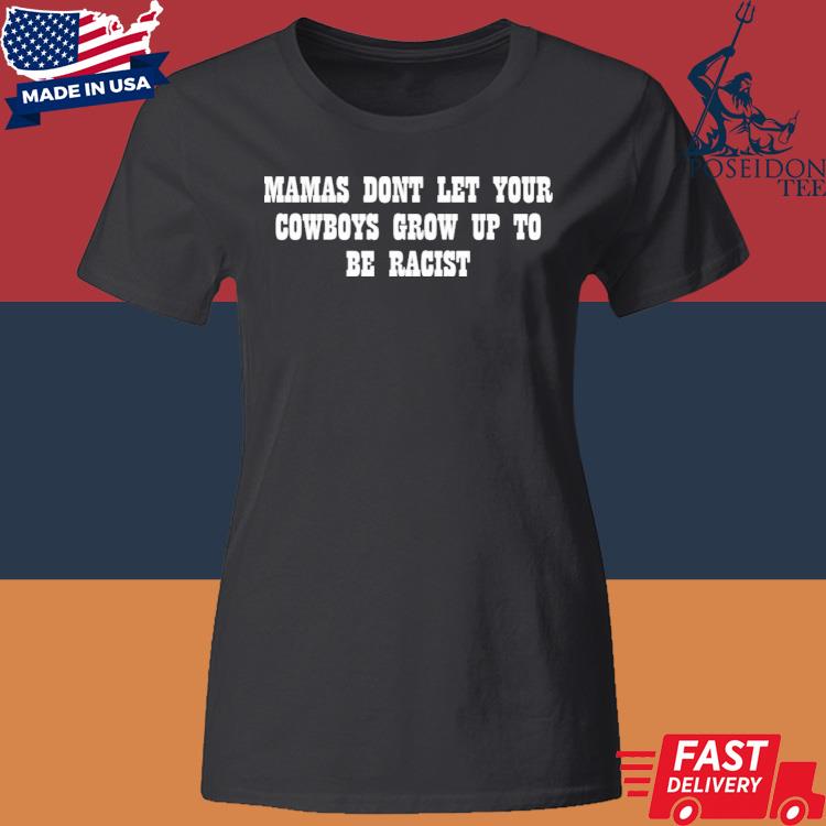 Official Mamas Don’t Let Your Cowboys Grow Up To Be Racists Shirt Classic Womens