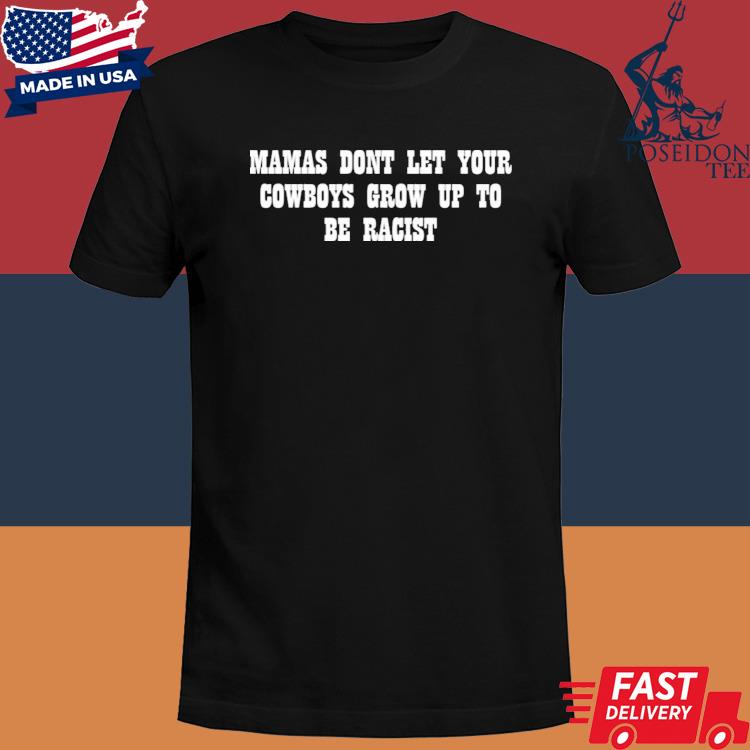 Official Mamas Don’t Let Your Cowboys Grow Up To Be Racists Shirt