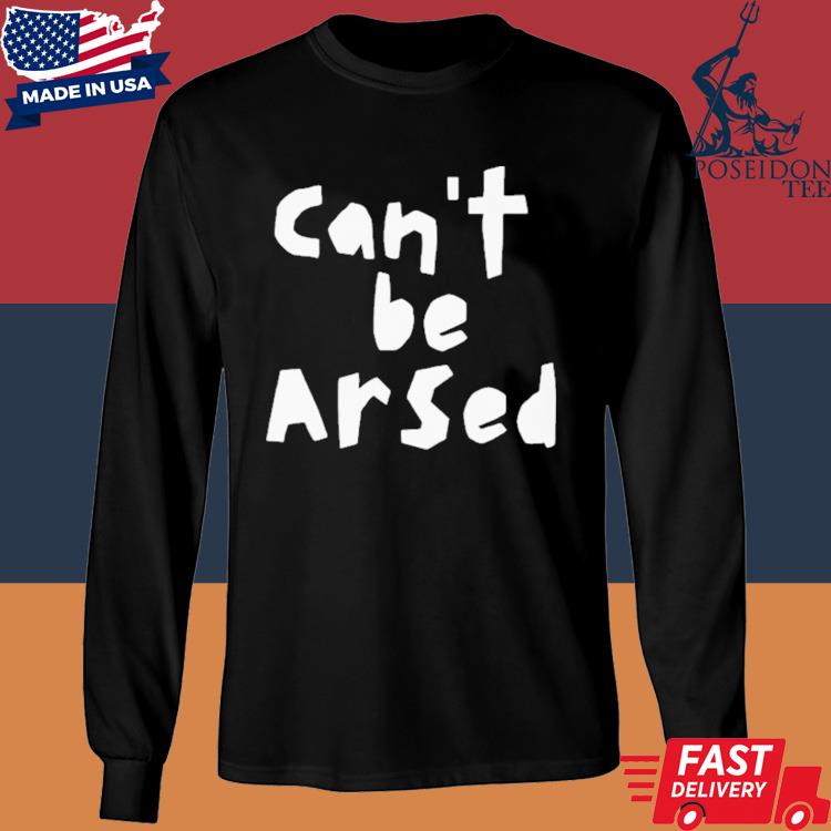 cant be arsed t shirt