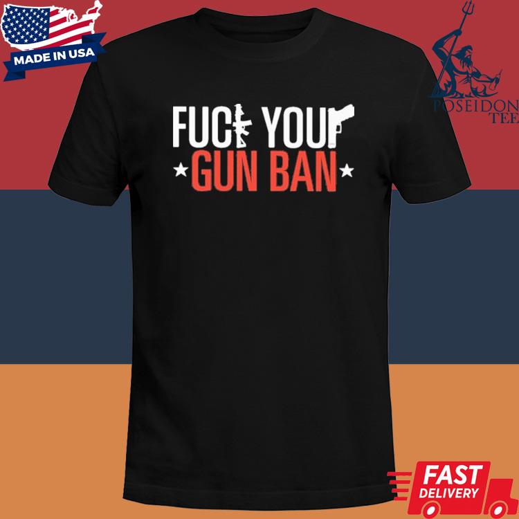 Official Fuck Your Gun Ban Shirt