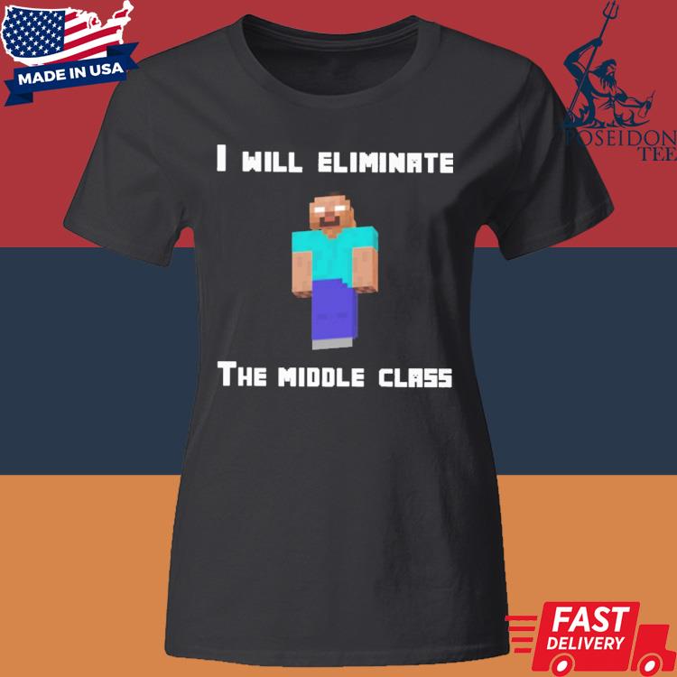 herobrine i will eliminate the middle class shirt