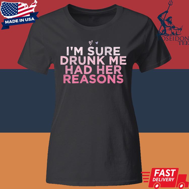 Official I'm Sure Drunk Me Had Her Reasons Heart Shirt Classic Womens