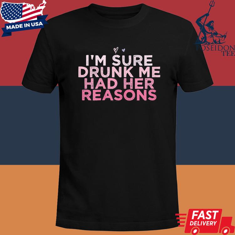 Official I'm Sure Drunk Me Had Her Reasons Heart Shirt