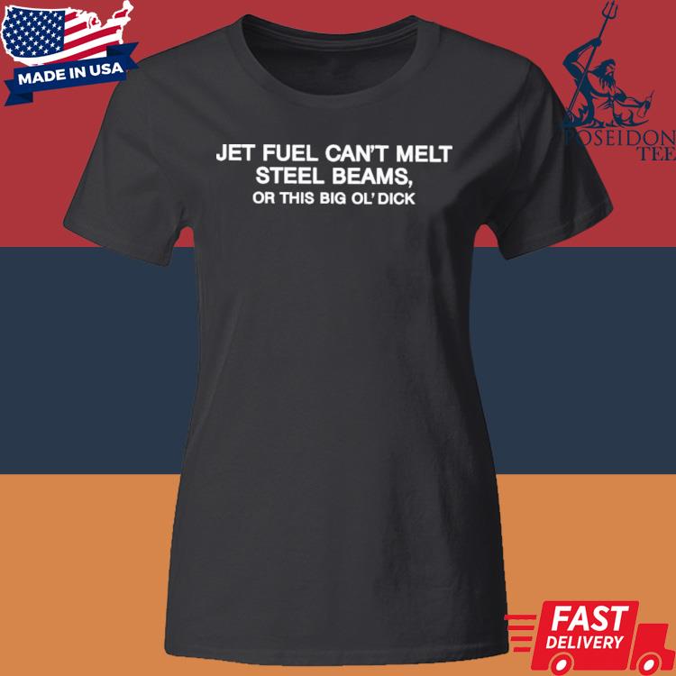 Official Jet Fuel Can't Melt Steel Beams Or This Big Ol' Dick Shirt Classic Womens