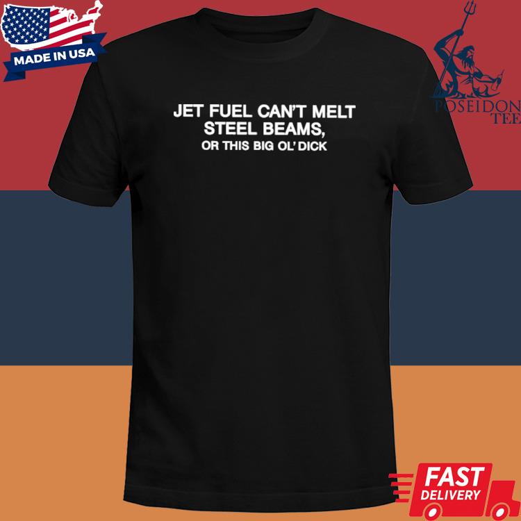 Official Jet Fuel Can't Melt Steel Beams Or This Big Ol' Dick Shirt