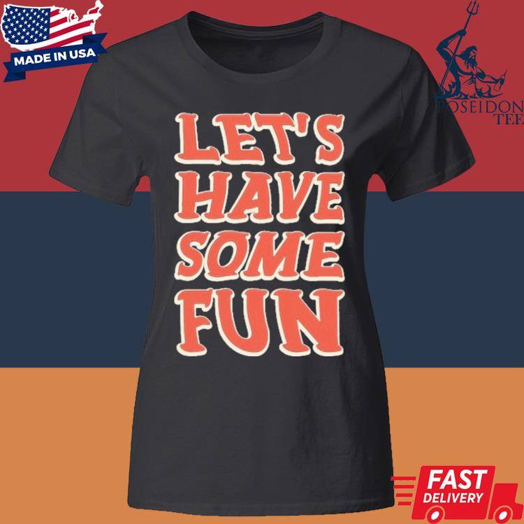 Official Let's Have Some Fun Shirt Classic Womens