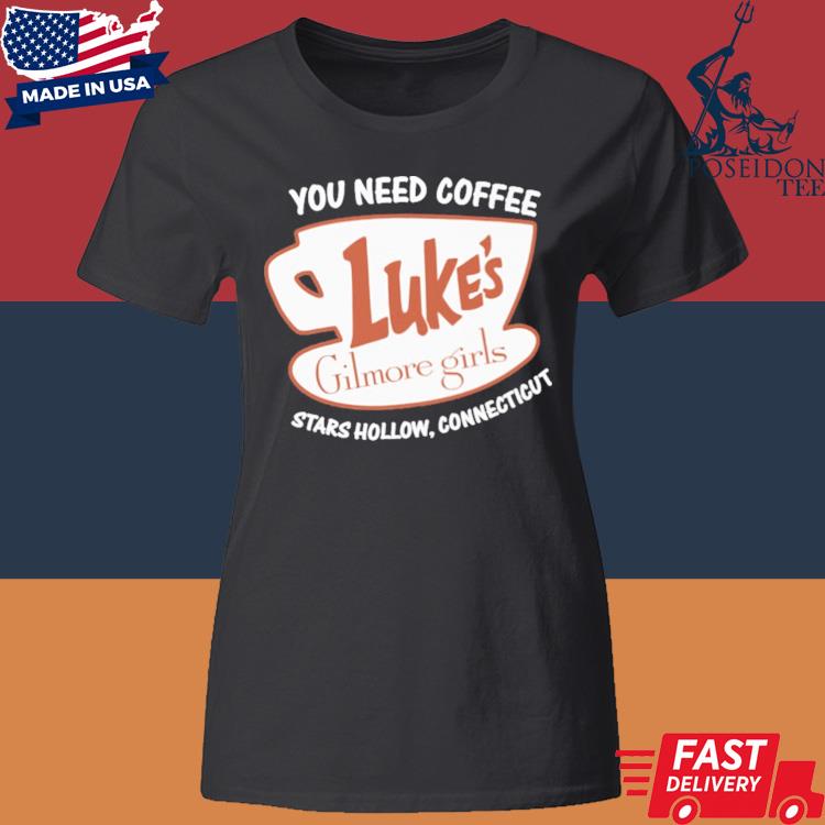 Official Luke's Gilmore Girls You Need Coffee Stars Hollow Connecticut Shirt Classic Womens