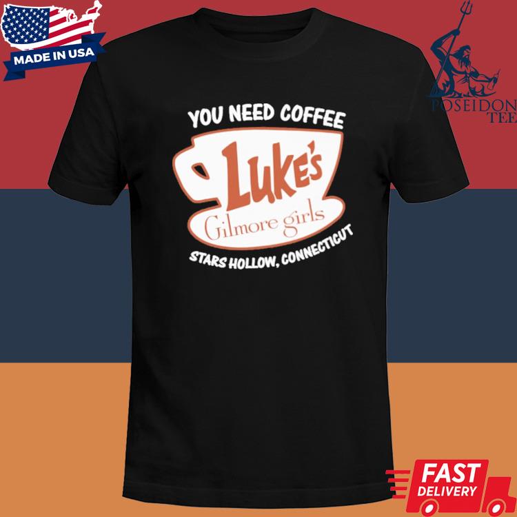 Official Luke's Gilmore Girls You Need Coffee Stars Hollow Connecticut Shirt