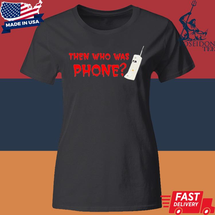 Official Then Who Was Phone Shirt Classic Womens