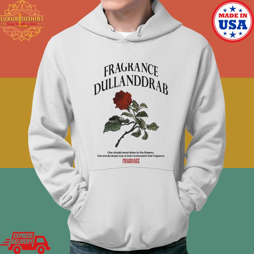 Fragrance Dullanddrab One Should Never Listen To The Flowers T-Shirt Hoodie