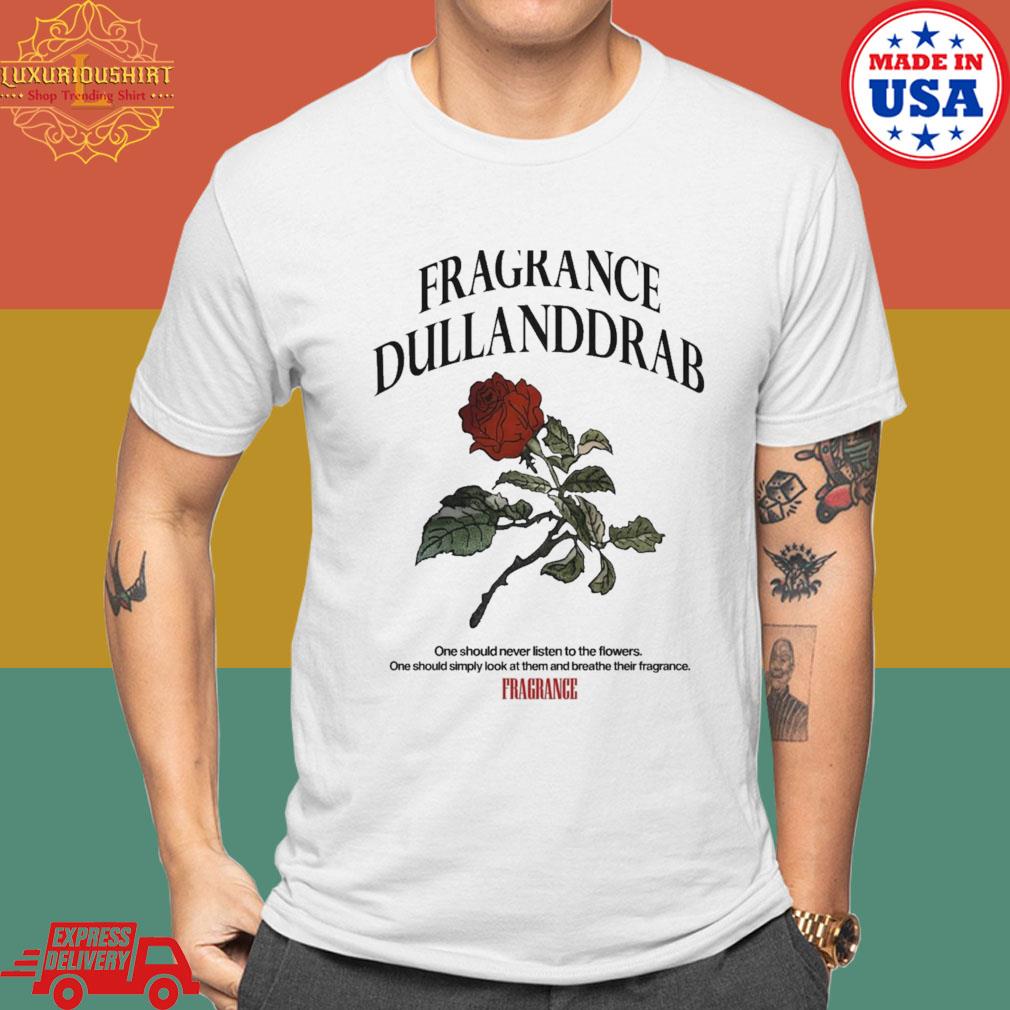 Fragrance Dullanddrab One Should Never Listen To The Flowers T-Shirt