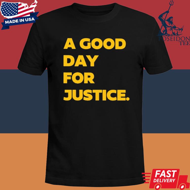 Official A good day for justice shirt