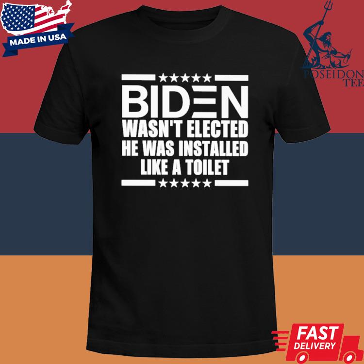 Official Biden wasn't elected he was installed like a toilet shirt