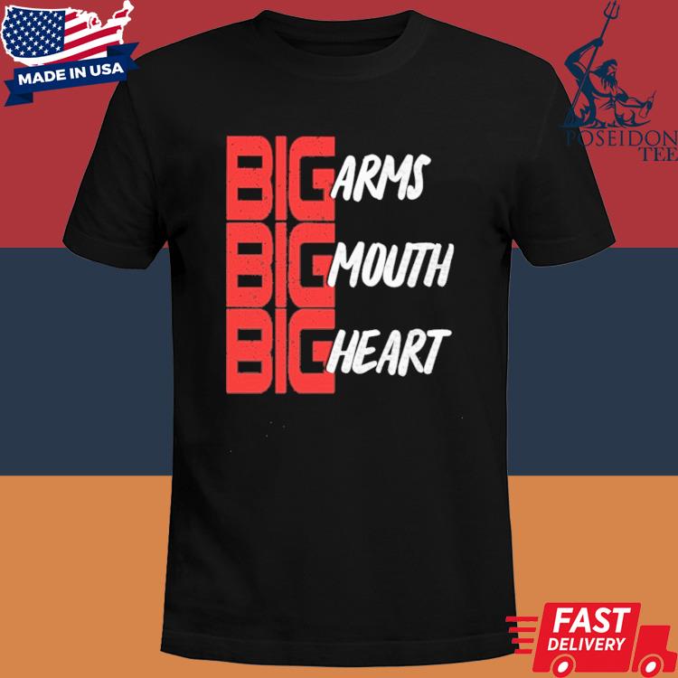 Official Big arms big mouth big heart shirt