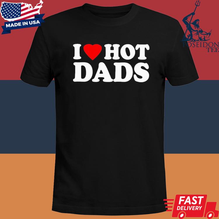 Official I love hot dads I heart hot dads shirt