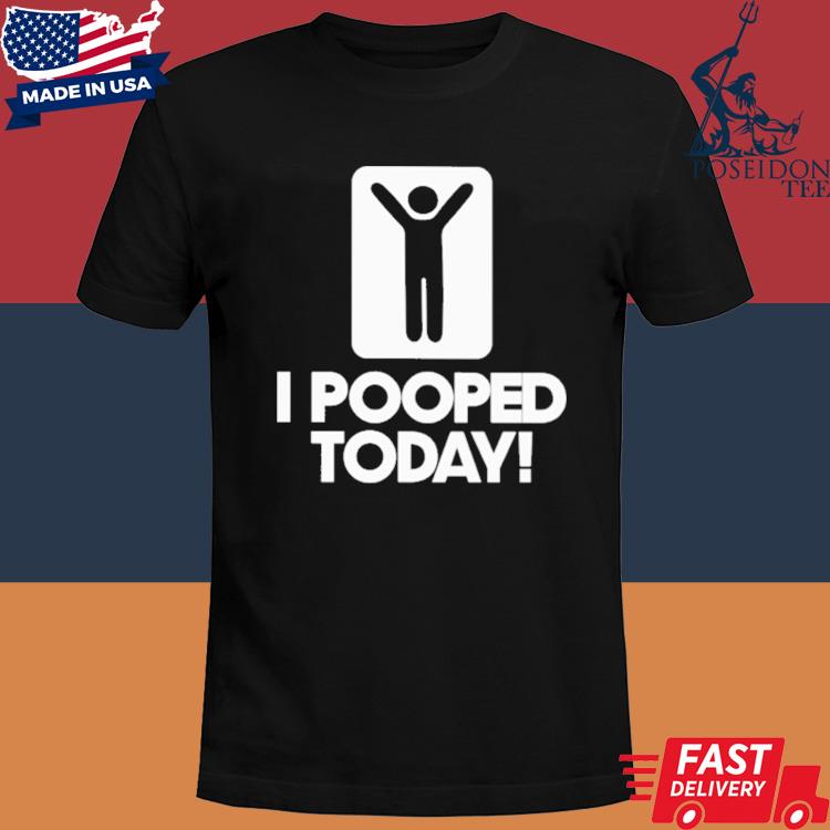 Official I pooped today shirt