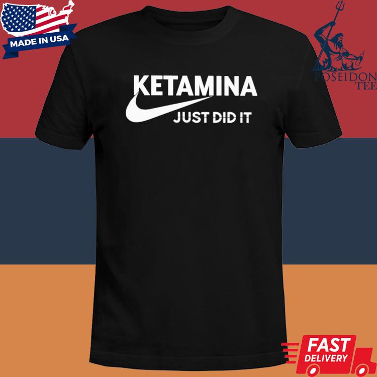 Official Ketamina just did it shirt