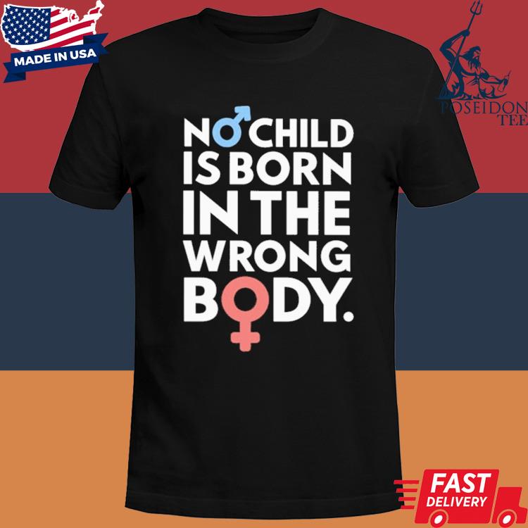 Official No child is born in the wrong body shirt