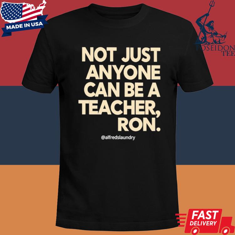 Official Not just anyone can be a teacher ron shirt