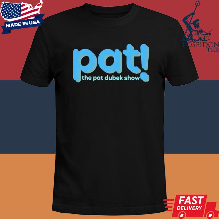 Official Pat the pat dubek show shirt