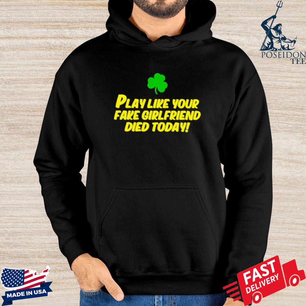 Official Play like your fake girlfriend died today s Hoodie