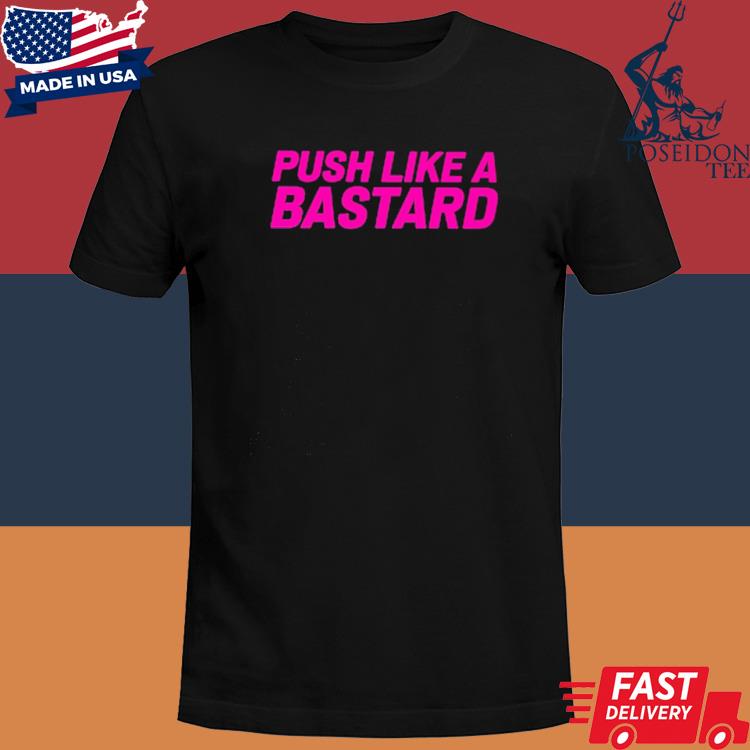 Official Push like a bastard shirt