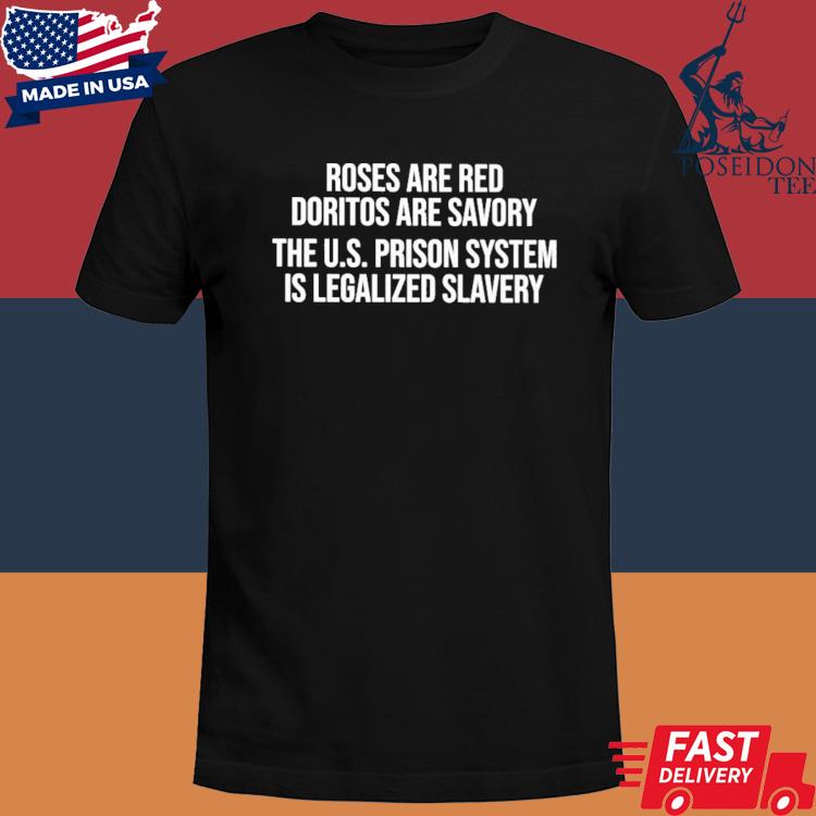 Official Roses are red doritos are savory the us prison system is legalized slavery shirt