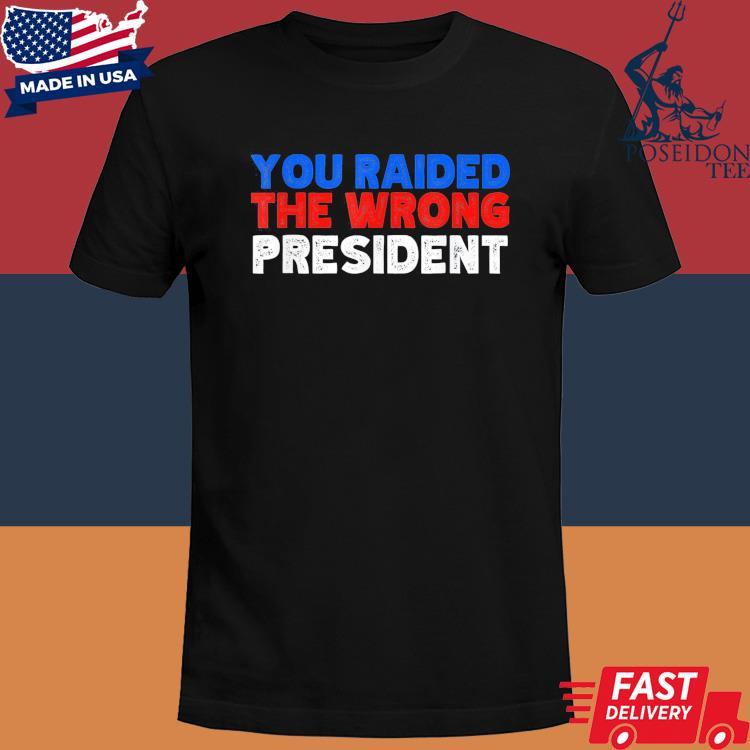 Official Trump you raided the wrong president shirt