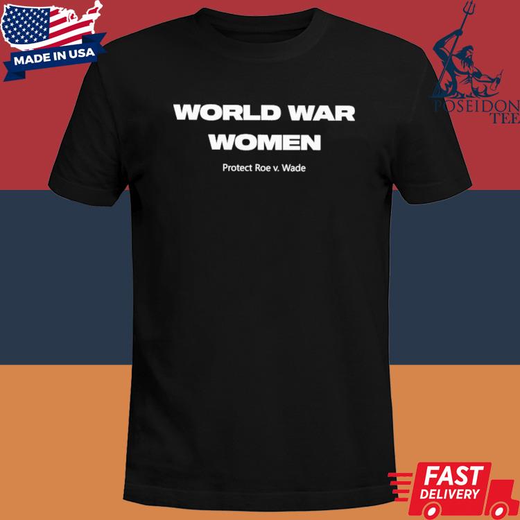 Official World war women protect roe v wade shirt